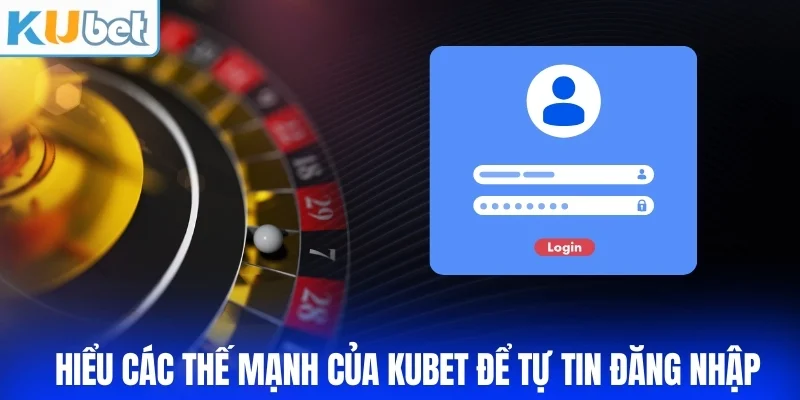 Hiểu các thế mạnh của KUBET để tự tin đăng nhập