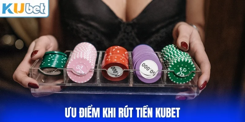 Ưu điểm khi rút tiền KUBET